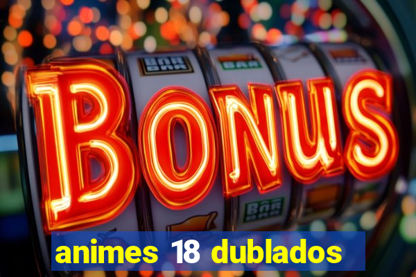 animes 18 dublados